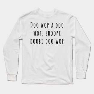 Doo wop a doo wop, shoopi doobi doo wop Long Sleeve T-Shirt